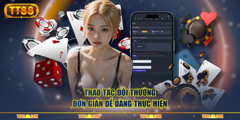 Thao tác đổi thưởng đơn giản dễ dàng thực hiện